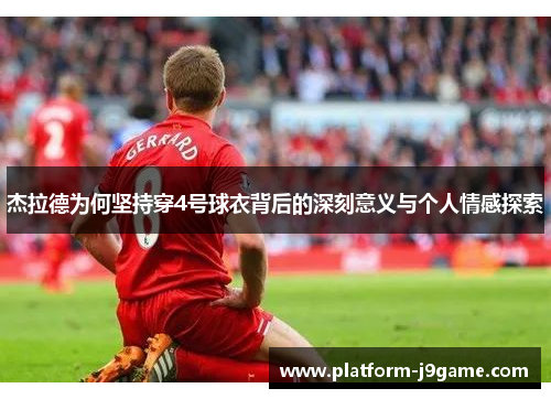 杰拉德为何坚持穿4号球衣背后的深刻意义与个人情感探索