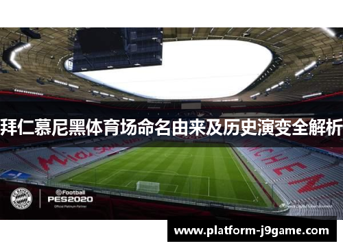 拜仁慕尼黑体育场命名由来及历史演变全解析