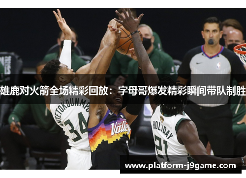 雄鹿对火箭全场精彩回放：字母哥爆发精彩瞬间带队制胜