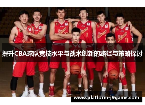 提升CBA球队竞技水平与战术创新的路径与策略探讨