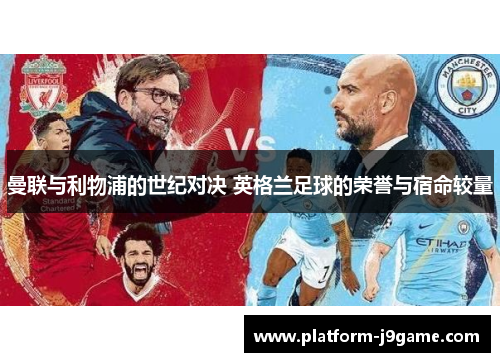 曼联与利物浦的世纪对决 英格兰足球的荣誉与宿命较量