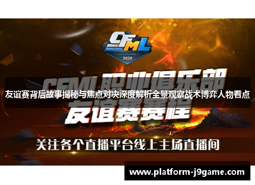 友谊赛背后故事揭秘与焦点对决深度解析全景观察战术博弈人物看点