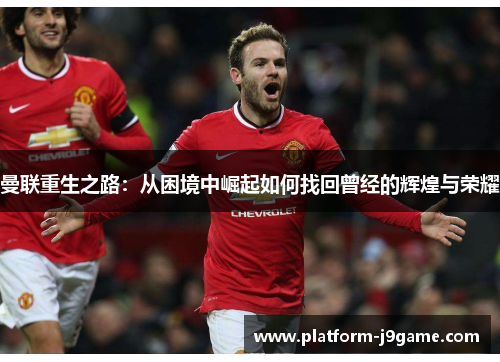 曼联重生之路：从困境中崛起如何找回曾经的辉煌与荣耀