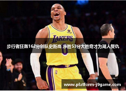 步行者狂轰162分创队史新高 净胜53分大胜奇才为湖人复仇 步行者狂轰162分创队史新高 净胜53分大胜奇才为湖人复仇