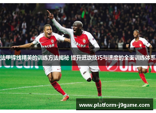 法甲锋线精英的训练方法揭秘 提升进攻技巧与速度的全面训练体系