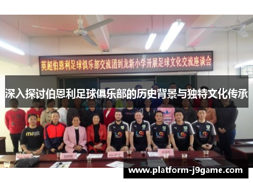 深入探讨伯恩利足球俱乐部的历史背景与独特文化传承